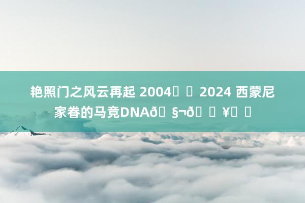 艳照门之风云再起 2004➡️2024 西蒙尼家眷的马竞DNA🧬🟥⬜️