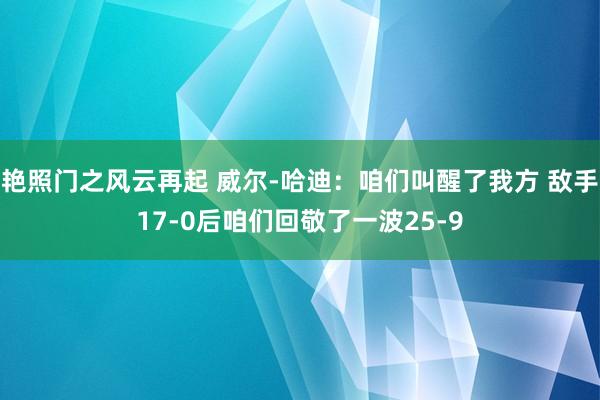艳照门之风云再起 威尔-哈迪：咱们叫醒了我方 敌手17-0后咱们回敬了一波25-9