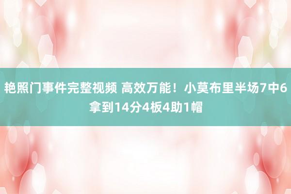 艳照门事件完整视频 高效万能！小莫布里半场7中6拿到14分4板4助1帽
