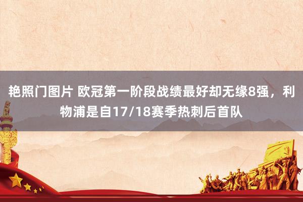 艳照门图片 欧冠第一阶段战绩最好却无缘8强，利物浦是自17/18赛季热刺后首队